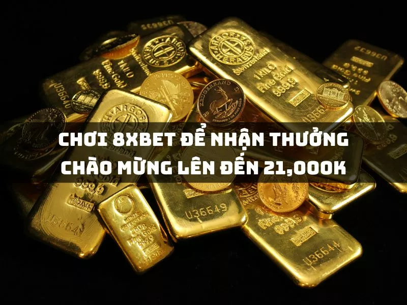 chuyen sang choi tai 8xbet de nhan thuong chao mung len den 21000k 1.jpg