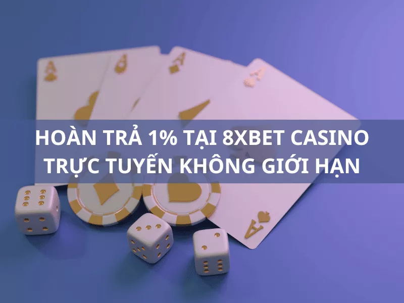 hoan tra hang ngay 1 tai 8xbet casino truc tuyen khong gioi han 1.png