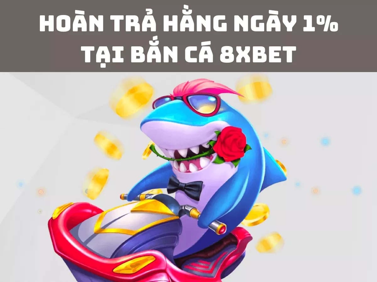 hoan tra hang ngay 1 tai ban ca 8xbet 1.jpg